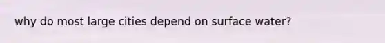 why do most large cities depend on surface water?
