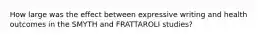 How large was the effect between expressive writing and health outcomes in the SMYTH and FRATTAROLI studies?