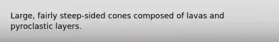 Large, fairly steep-sided cones composed of lavas and pyroclastic layers.