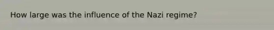 How large was the influence of the Nazi regime?