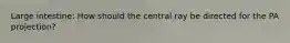 Large intestine: How should the central ray be directed for the PA projection?