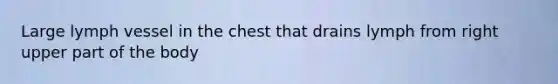 Large lymph vessel in the chest that drains lymph from right upper part of the body