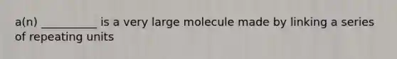 a(n) __________ is a very large molecule made by linking a series of repeating units