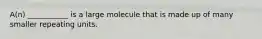 A(n) ___________ is a large molecule that is made up of many smaller repeating units.