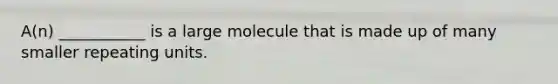 A(n) ___________ is a large molecule that is made up of many smaller repeating units.