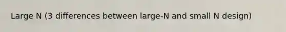 Large N (3 differences between large-N and small N design)