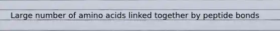 Large number of amino acids linked together by peptide bonds