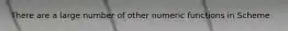 There are a large number of other numeric functions in Scheme