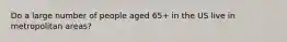 Do a large number of people aged 65+ in the US live in metropolitan areas?