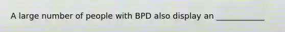 A large number of people with BPD also display an ____________