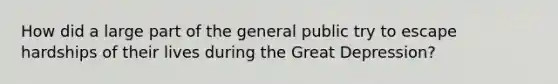 How did a large part of the general public try to escape hardships of their lives during the Great Depression?