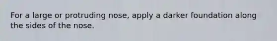 For a large or protruding nose, apply a darker foundation along the sides of the nose.