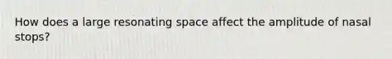 How does a large resonating space affect the amplitude of nasal stops?