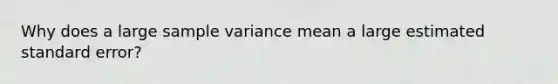 Why does a large sample variance mean a large estimated standard error?