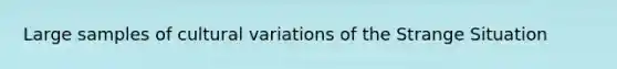 Large samples of cultural variations of the Strange Situation