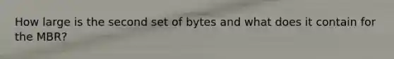 How large is the second set of bytes and what does it contain for the MBR?