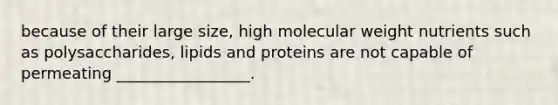 because of their large size, high molecular weight nutrients such as polysaccharides, lipids and proteins are not capable of permeating _________________.