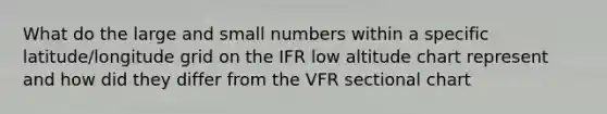 What do the large and small numbers within a specific latitude/longitude grid on the IFR low altitude chart represent and how did they differ from the VFR sectional chart