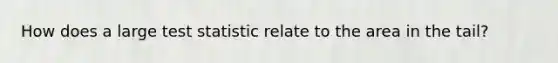 How does a large test statistic relate to the area in the tail?