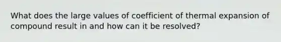 What does the large values of coefficient of thermal expansion of compound result in and how can it be resolved?