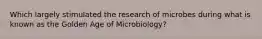 Which largely stimulated the research of microbes during what is known as the Golden Age of Microbiology?