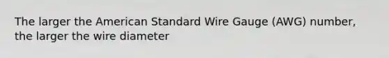 The larger the American Standard Wire Gauge (AWG) number, the larger the wire diameter