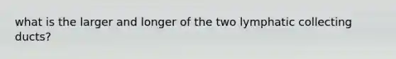 what is the larger and longer of the two lymphatic collecting ducts?