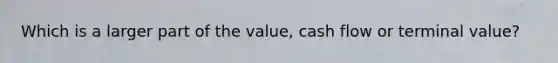 Which is a larger part of the value, cash flow or terminal value?