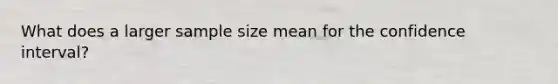 What does a larger sample size mean for the confidence interval?