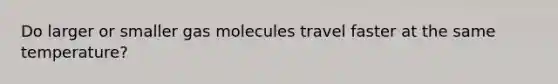 Do larger or smaller gas molecules travel faster at the same temperature?