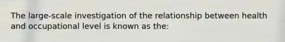 The large-scale investigation of the relationship between health and occupational level is known as the: