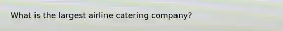 What is the largest airline catering company?