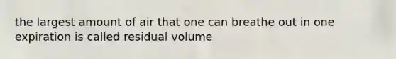 the largest amount of air that one can breathe out in one expiration is called residual volume