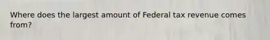 Where does the largest amount of Federal tax revenue comes from?