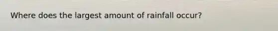 Where does the largest amount of rainfall occur?