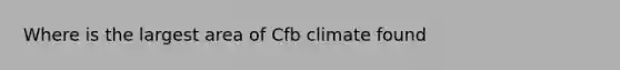 Where is the largest area of Cfb climate found