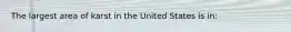 The largest area of karst in the United States is in: