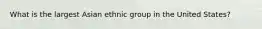 What is the largest Asian ethnic group in the United States?