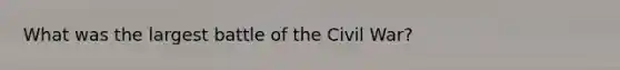 What was the largest battle of the Civil War?