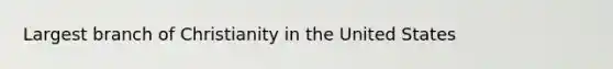 Largest branch of Christianity in the United States
