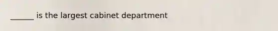 ______ is the largest cabinet department