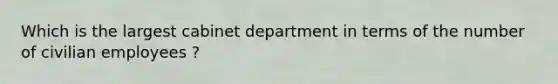 Which is the largest cabinet department in terms of the number of civilian employees ?