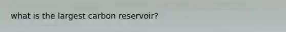 what is the largest carbon reservoir?