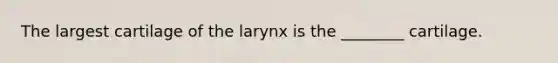 The largest cartilage of the larynx is the ________ cartilage.