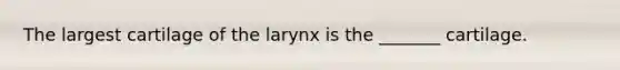 The largest cartilage of the larynx is the _______ cartilage.