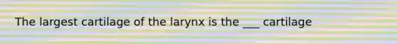 The largest cartilage of the larynx is the ___ cartilage