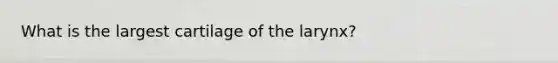 What is the largest cartilage of the larynx?