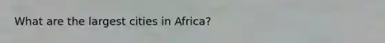 What are the largest cities in Africa?