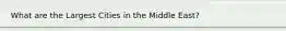 What are the Largest Cities in the Middle East?