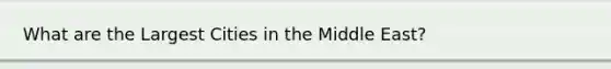 What are the Largest Cities in the Middle East?